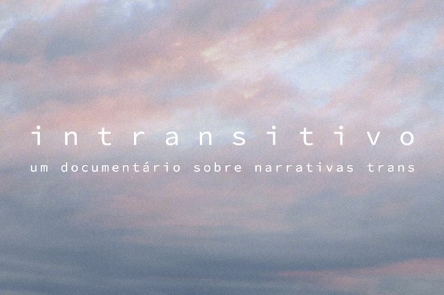 Intransitivo: Um Documentário sobre Narrativas Trans