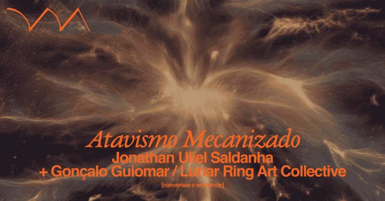 Atavismo Mecanizado ❋  Jonathan Uliel Saldanha e Gonçalo Guiomar / Lunar Ring Art Collective