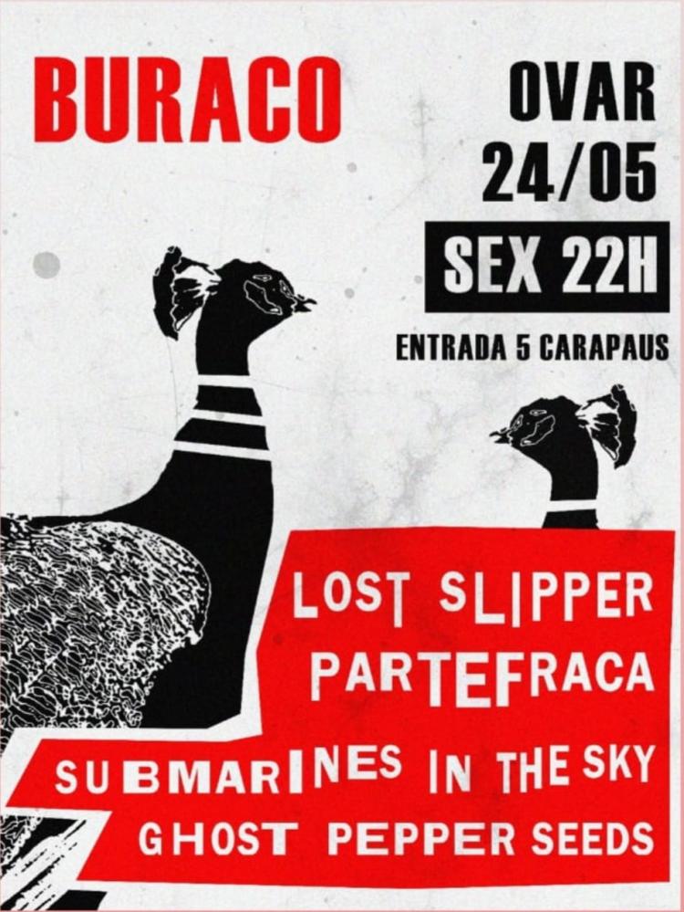 LOST SLIPPER + PARTE FRACA + SUBMARINES IN THE SKY + GHOST PEPPER SEEDS @ BURACO