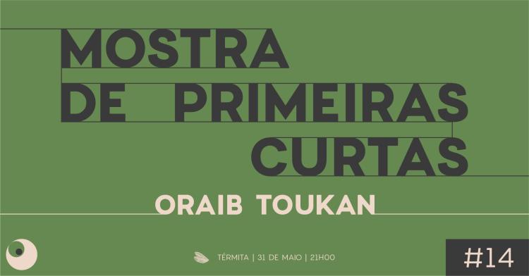 MOSTRA DE PRIMEIRAS CURTAS #14 – ORAIB TOUKAN