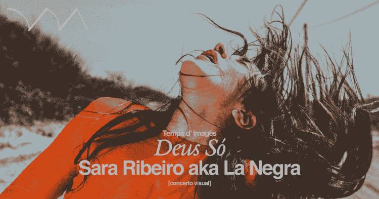 Deus Só ❋ Sara Ribeiro aka La Negra [Temps d'Images]