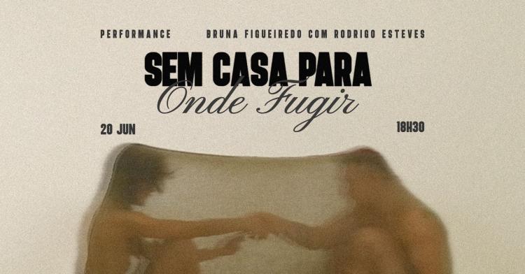 Performance - 'Sem casa para onde fugir', de Bruna Figueiredo