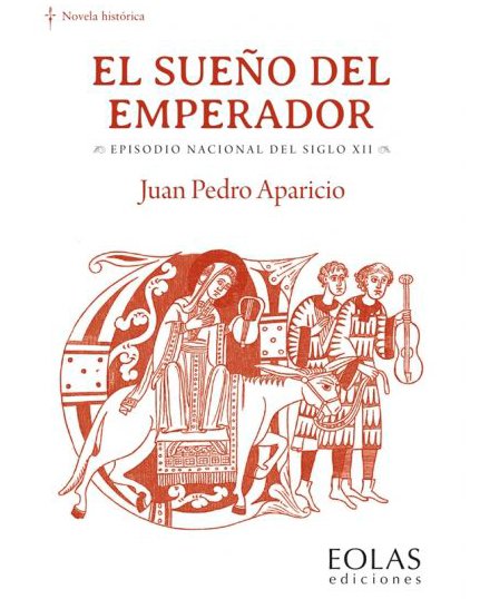 «El sueño del emperador. Episodio nacional del siglo XII». Juan Pedro Aparicio. Factor Espacio San Feliz