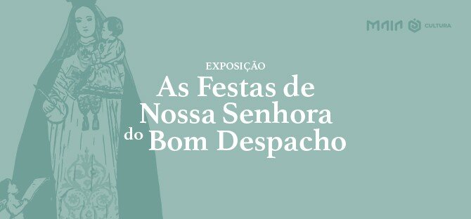 Exposição 'As Festas de Nossa Senhora do Bom Despacho'