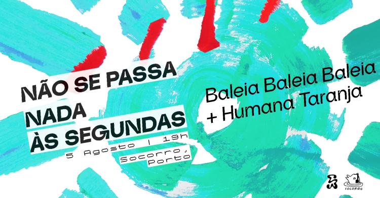 BaleiaX3 + Humana Taranja | Não se passa nada às Segundas | 5 AGO | Socorro - Porto