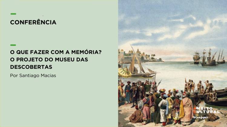 Conferência “O Que Fazer com a Memória? – O Projeto do Museu das Descobertas”, por Santiago Macias