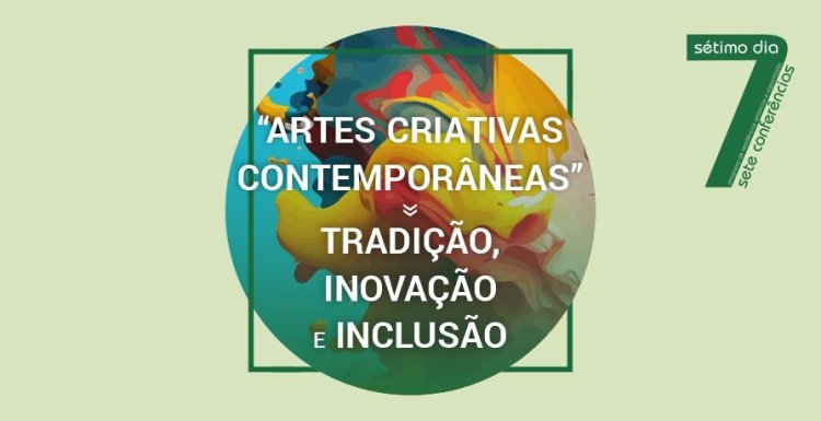 Conferência “Artes Criativas Contemporâneas” - Tradição, Inovação e Inclusão