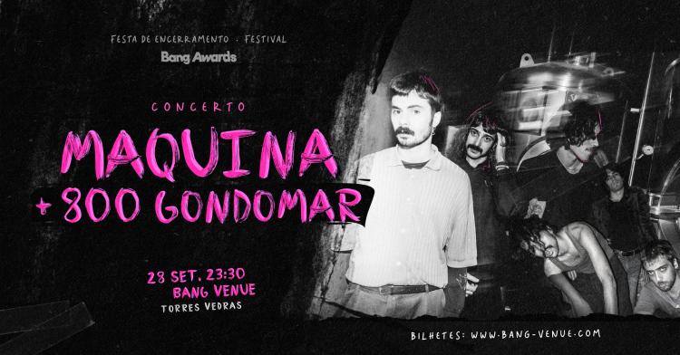 Concerto MAQUINA + 800 GONDOMAR | Bang Venue