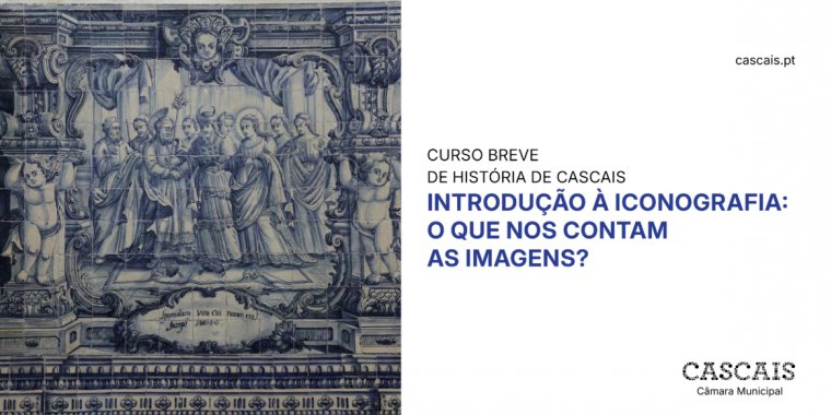 CURSO BREVE DE HISTÓRIA DE CASCAIS  Introdução à Iconografia: O que nos contam as imagens?