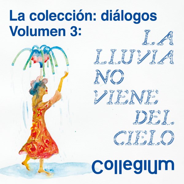 La colección: diálogos. Volumen 3: La lluvia no viene del ci...