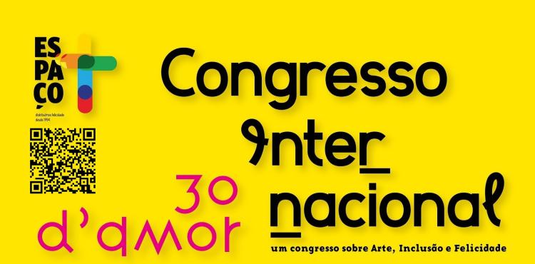 9º Congresso Internacional Espaço t “30 D' Amor - Um congresso sobre Arte, Inclusão e Felicidade