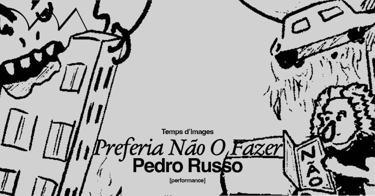 Preferia Não O Fazer ✽ Pedro Russo [Festival Temps d'Images]