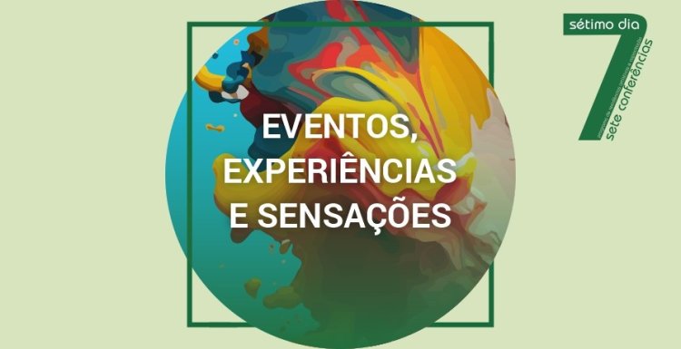 Conferência “Eventos, Experiências e Sensações'