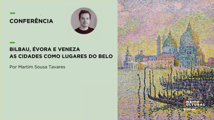 Conferência “Bilbau, Évora e Veneza – As Cidades Como Lugares do Belo”, por Martim Sousa Tavares