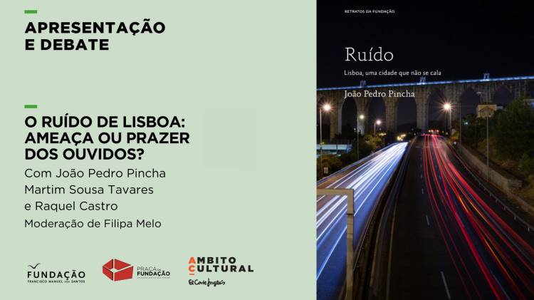 Praça da Fundação “O Ruído de Lisboa: Ameaça ou Prazer dos Ouvidos?” com João Pedro Pincha