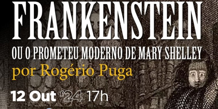 'Frankenstein, ou o Prometeu Moderno,' de Mary Shelley | Conferência por Rogério Puga