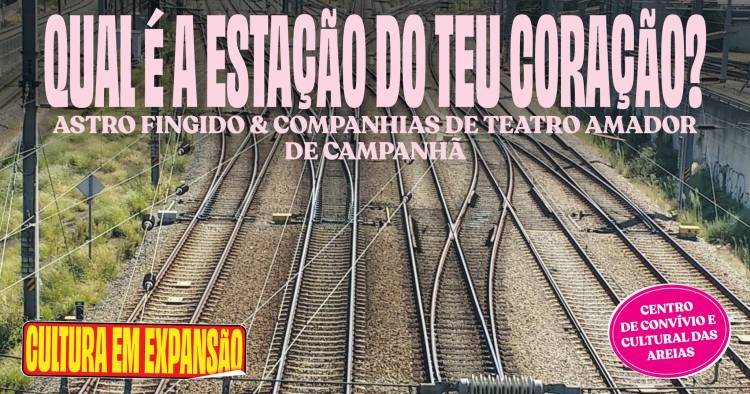 Qual é a Estação do Teu Coração? ● Astro Fingido & Companhias de Teatro Amador de Campanhã