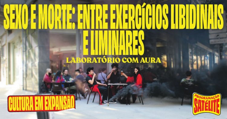 [Encruzilhada] Sexo e Morte: entre exercícios libidinais e liminares • Laboratório com Aura