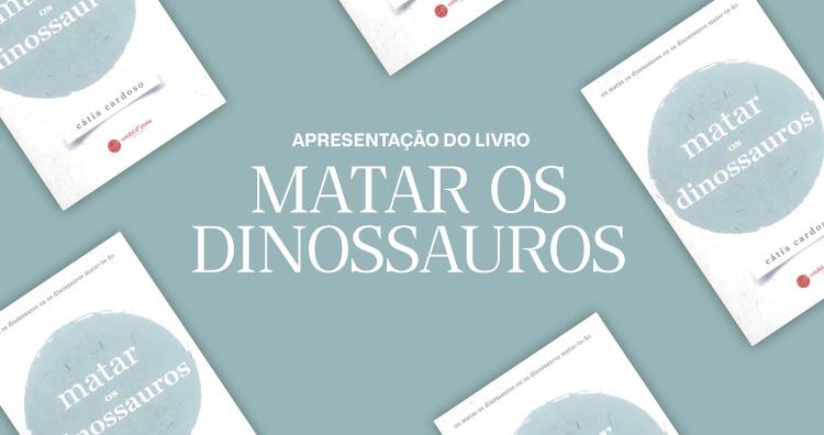 Apresentação do livro “Matar os dinossauros” de Cátia Cardoso