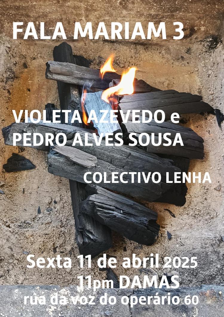 Fala Mariam 3 + Pedro Alves Sousa e Violeta Azevedo + Coletivo Lenha