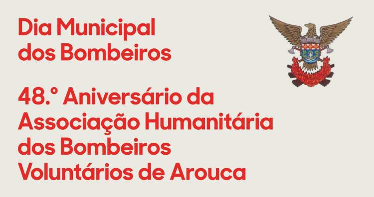 Comemoração do Dia Municipal do Bombeiro e do 48.º aniversário da Associação Humanitária dos Bombeiros Voluntários de Arouca