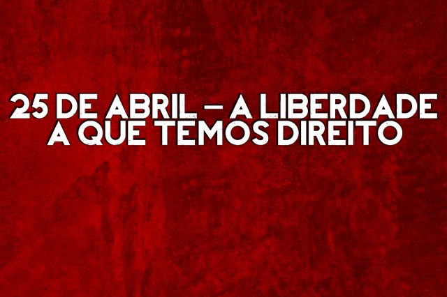 25 de Abril – A Liberdade a Que Temos Direito