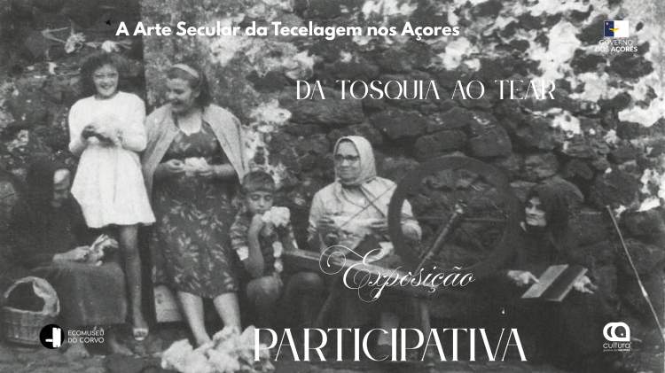 Exposição Participativa - A Arte Secular da Tecelagem nos Açores