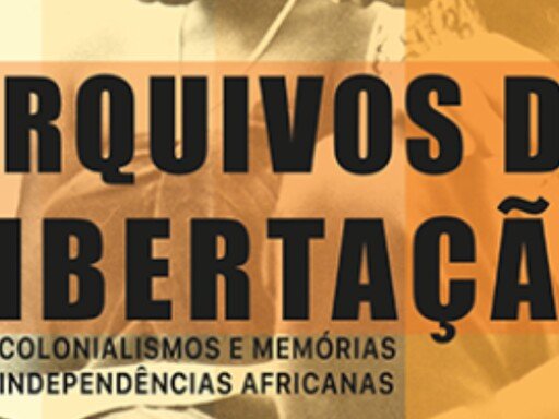 Arquivos da Libertação: Anticolonialismos e Memórias das Independências Africanas