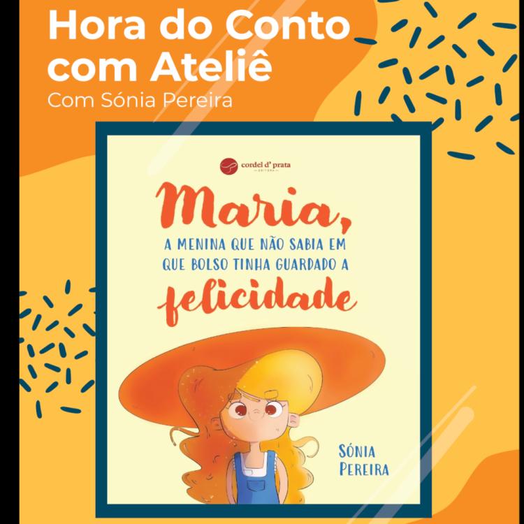 “MARIA, A MENINA QUE NÃO SABIA EM QUE BOLSO TINHA GUARDADO A FELICIDADE”, de Sónia Pereira | Apresentação de livro e ateliê