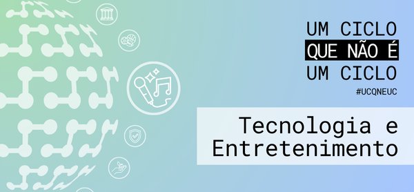 #UCQNEUC – Tecnologia e Entretenimento