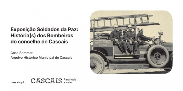 Exposição 'Soldados da Paz: História(s) dos Bombeiros do concelho de Cascais'