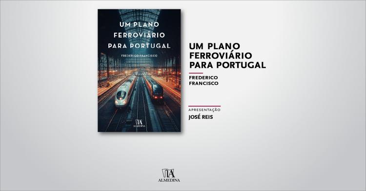 Um Plano Ferroviário para Portugal, de Frederico Francisco