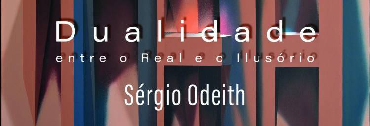 Dualidade – entre o real e o ilusório [exposição de Sérgio Odeith]