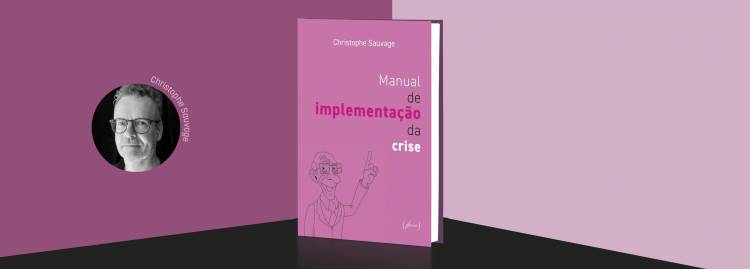 Apresentação do livro 'Manual de Implementação da Crise', de Christophe Sauvage