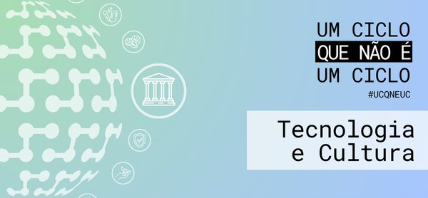 Um Ciclo que Não é um Ciclo – Tecnologia e Cultura