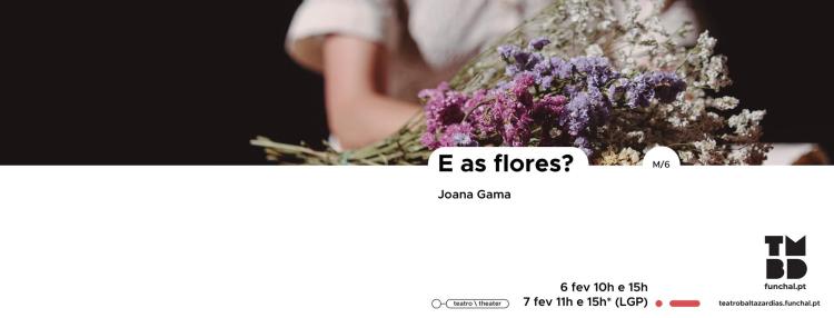 Espetáculo 'E as flores?' de Joana Gama