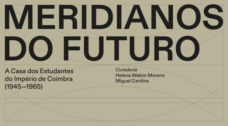 “Meridianos do Futuro – A Casa dos Estudantes do Império de Coimbra (1945-1965)”
