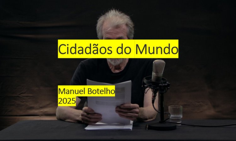 Apresentação do filme «Cidadãos do Mundo», seguida de uma conversa com o realizador, Manuel Botelho