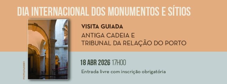 Dia Internacional dos Monumentos e Sítios_Visita Guiada à Antiga Cadeia e Tribunal do Porto