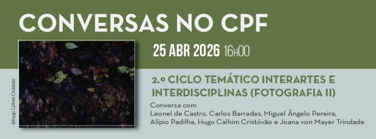 Conversas no CPF _ Início do 2.º Ciclo temático Interartes e Interdisciplinas (Fotografia II)