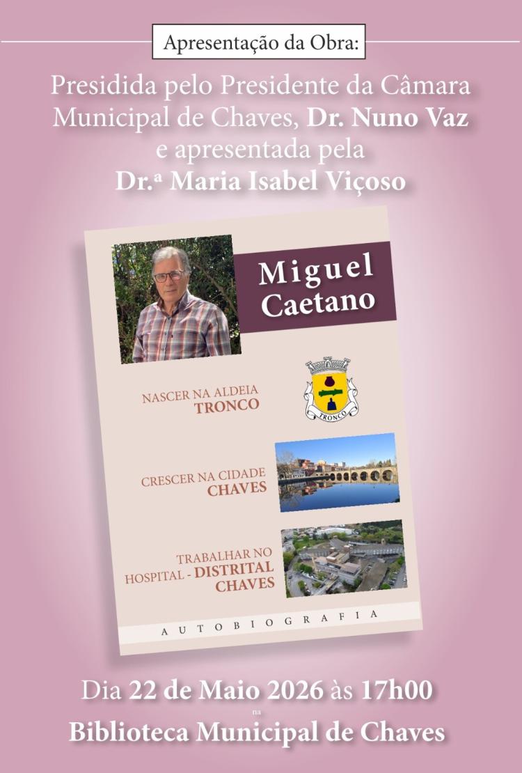 APRESENTAÇÃO DE LIVRO “NASCER NA ALDEIA – TRONCO, CRESCER NA CIDADE – CHAVES E TRABALHAR NO HOSPITAL DISTRITAL DE CHAVES”, DE MIGUEL CAETANO