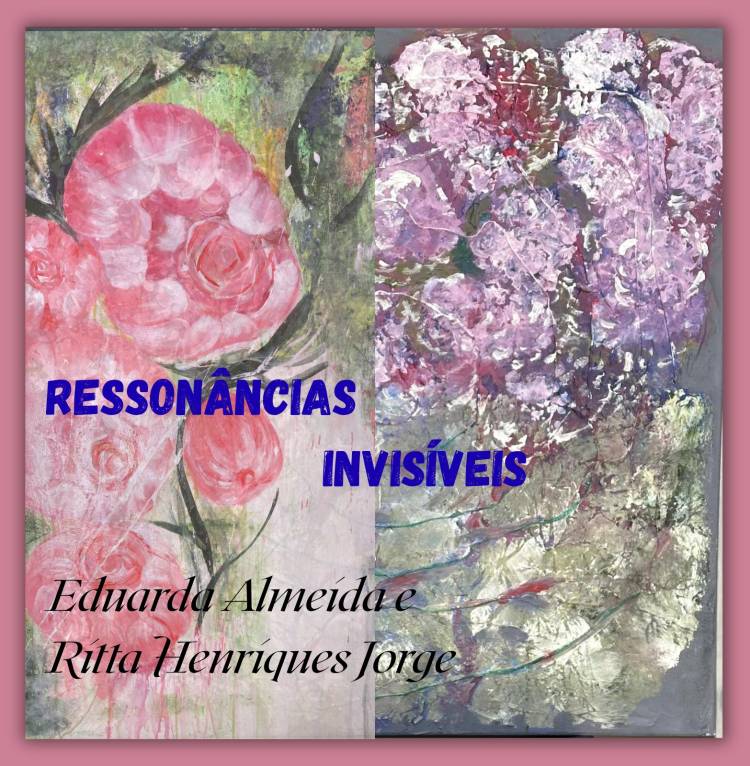 “Ressonâncias Invisíveis” – exposição de Artes Plásticas de Ritta Henriques Jorge e Eduarda Almeida.