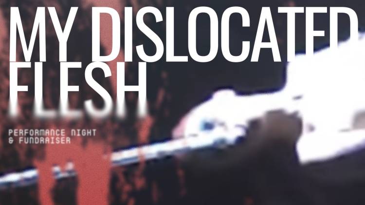 My Dislocated Flesh - Performance Night & Fundraiser