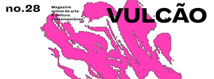 Lançamento do #28  – VULCÃO | Susana Mouzinho | Joana da Conceição | Vuduvum Vadavã | Paulo Mendes