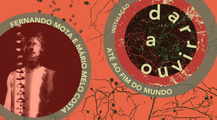 “Instalação videoarte: Até ao Fim do Mundo | Fernando Mota e Mário Melo Costa”