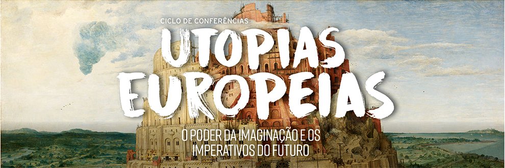 CICLO DE CONFERÊNCIAS | Utopias Europeias: O Poder da imaginação e os imperativos do futuro