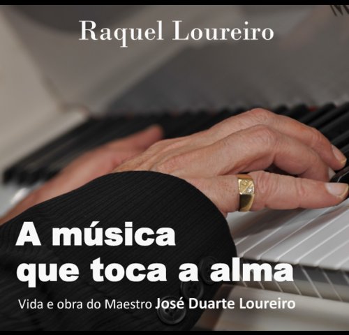 A música que toca a alma: vida e obra do Maestro Duarte Loureiro