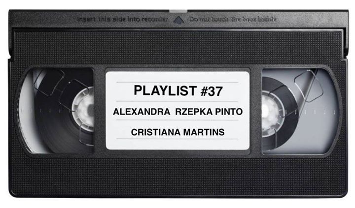 Playlist #37 - Alexandra Rzepka Pinto / Cristiana Martins