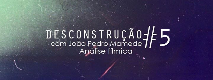 Análise Fílmica | João Mamede - Desconstrução #5