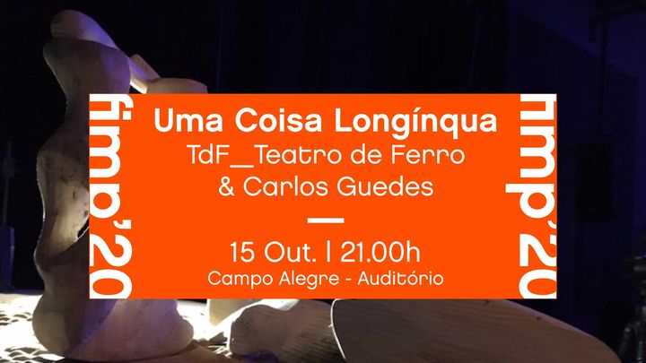 Fimp'20_ Uma Coisa Longínqua_ Teatro de Ferro & Carlos Guedes